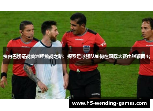 费内巴切征战美洲杯挑战之路：探索足球强队如何在国际大赛中脱颖而出