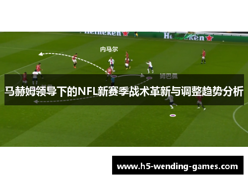 马赫姆领导下的NFL新赛季战术革新与调整趋势分析