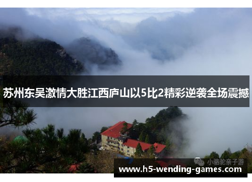 苏州东吴激情大胜江西庐山以5比2精彩逆袭全场震撼