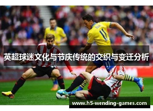 英超球迷文化与节庆传统的交织与变迁分析