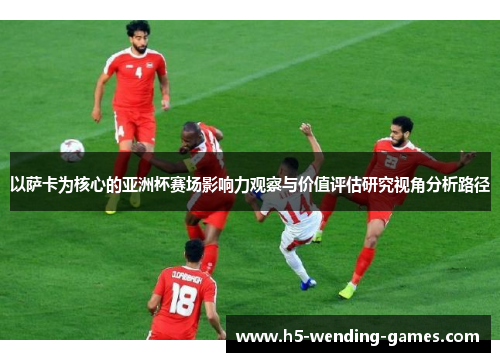 以萨卡为核心的亚洲杯赛场影响力观察与价值评估研究视角分析路径