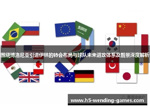 围绕博洛尼亚引进伊林的转会布局与球队未来进攻体系及前景深度解析 围绕博洛尼亚引进伊林的转会布局与球队未来进攻体系及前景深度解析