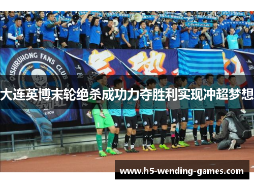 大连英博末轮绝杀成功力夺胜利实现冲超梦想
